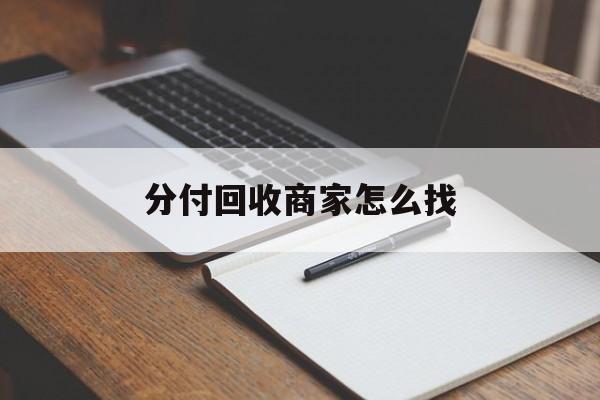 丽江最新分付回收商家怎么找方法分析(最方便真实的丽江分付收款后钱在哪里方法)