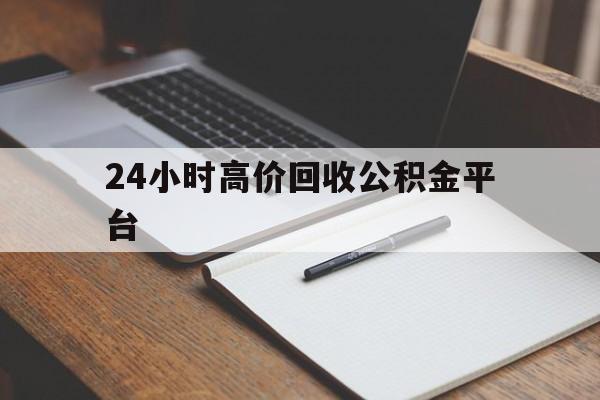 丽江最新24小时高价回收公积金平台方法分析(最方便真实的丽江住房公积金贷款回收方法)