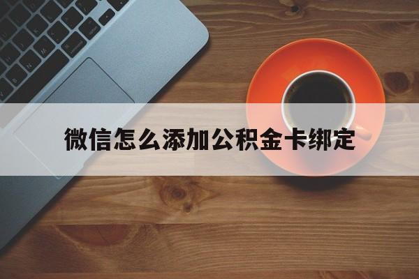 丽江最新微信怎么添加公积金卡绑定方法分析(最方便真实的丽江微信如何绑定住房公积金方法)