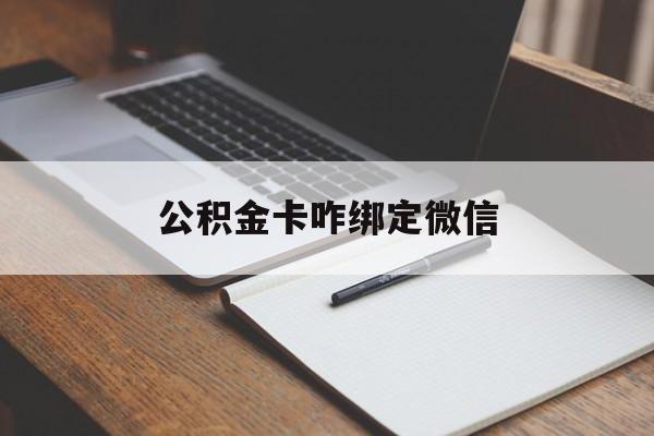 丽江最新公积金卡咋绑定微信方法分析(最方便真实的丽江公积金卡绑定微信后可以提现吗?方法)