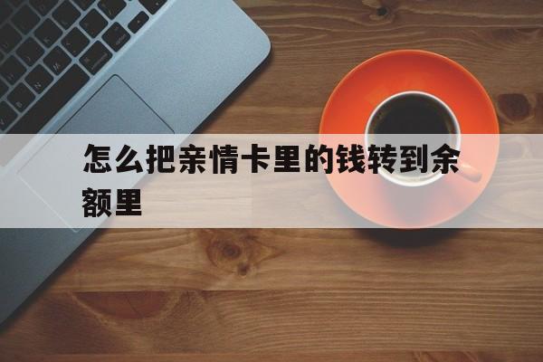 丽江最新怎么把亲情卡里的钱转到余额里方法分析(最方便真实的丽江怎样将亲情卡里的钱转到微信钱包里方法)